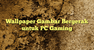Wallpaper Gambar Bergerak untuk PC Gaming