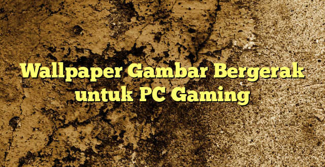 Wallpaper Gambar Bergerak untuk PC Gaming