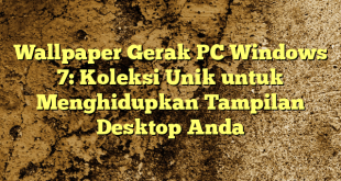 Wallpaper Gerak PC Windows 7: Koleksi Unik untuk Menghidupkan Tampilan Desktop Anda