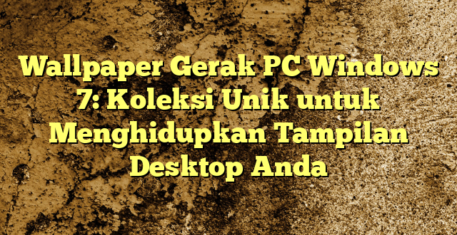 Wallpaper Gerak PC Windows 7: Koleksi Unik untuk Menghidupkan Tampilan Desktop Anda