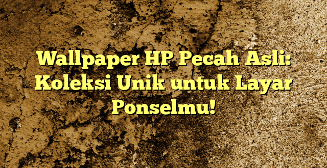 Wallpaper HP Pecah Asli: Koleksi Unik untuk Layar Ponselmu!