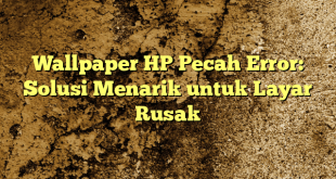 Wallpaper HP Pecah Error: Solusi Menarik untuk Layar Rusak