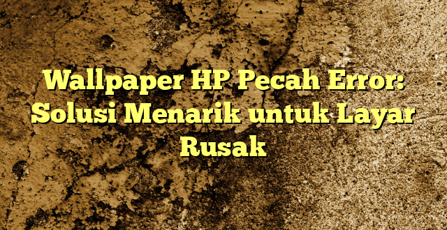Wallpaper HP Pecah Error: Solusi Menarik untuk Layar Rusak