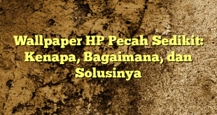 Wallpaper HP Pecah Sedikit: Kenapa, Bagaimana, dan Solusinya