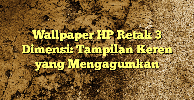 Wallpaper HP Retak 3 Dimensi: Tampilan Keren yang Mengagumkan