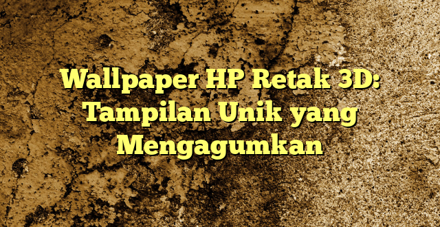 Wallpaper HP Retak 3D: Tampilan Unik yang Mengagumkan