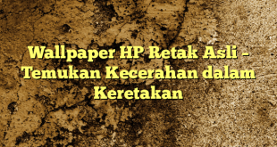 Wallpaper HP Retak Asli – Temukan Kecerahan dalam Keretakan