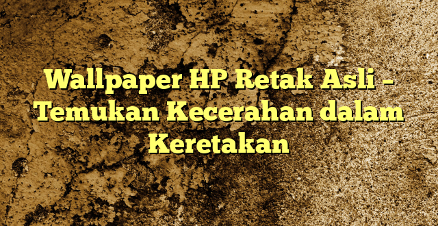 Wallpaper HP Retak Asli – Temukan Kecerahan dalam Keretakan