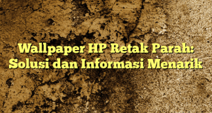 Wallpaper HP Retak Parah: Solusi dan Informasi Menarik