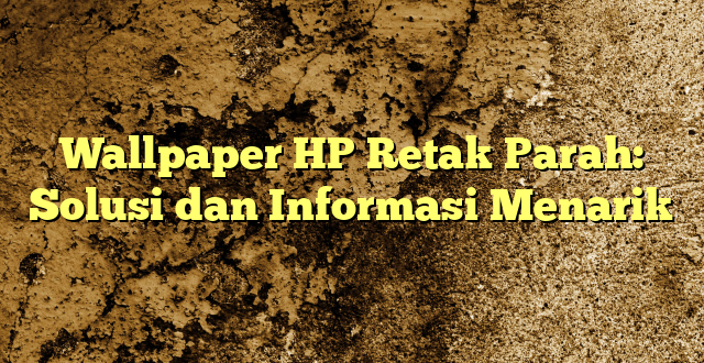 Wallpaper HP Retak Parah: Solusi dan Informasi Menarik