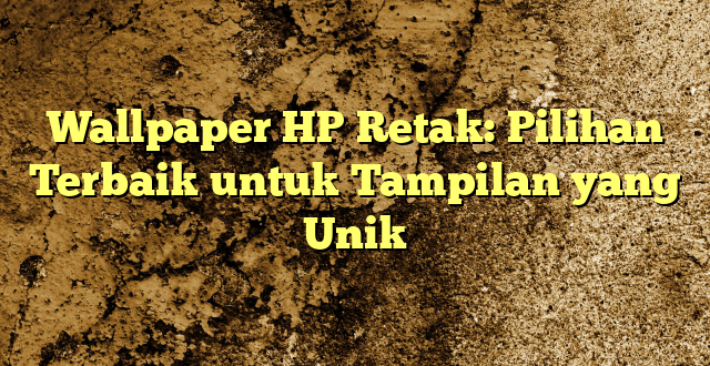 Wallpaper HP Retak: Pilihan Terbaik untuk Tampilan yang Unik