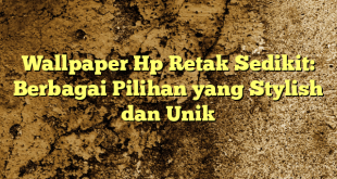 Wallpaper Hp Retak Sedikit: Berbagai Pilihan yang Stylish dan Unik