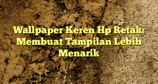 Wallpaper Keren Hp Retak: Membuat Tampilan Lebih Menarik