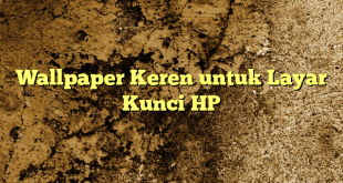 Wallpaper Keren untuk Layar Kunci HP