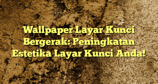 Wallpaper Layar Kunci Bergerak: Peningkatan Estetika Layar Kunci Anda!