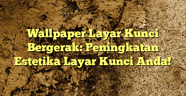 Wallpaper Layar Kunci Bergerak: Peningkatan Estetika Layar Kunci Anda!