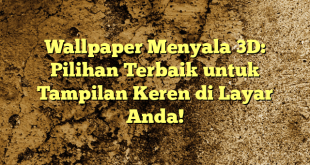 Wallpaper Menyala 3D: Pilihan Terbaik untuk Tampilan Keren di Layar Anda!