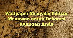 Wallpaper Menyala: Pilihan Menawan untuk Dekorasi Ruangan Anda
