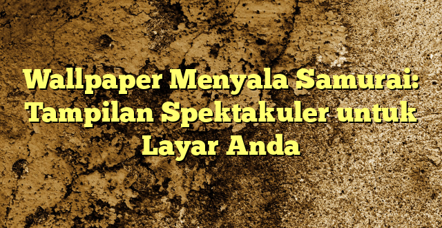 Wallpaper Menyala Samurai: Tampilan Spektakuler untuk Layar Anda