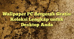 Wallpaper PC Bergerak Gratis: Koleksi Lengkap untuk Desktop Anda