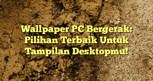 Wallpaper PC Bergerak: Pilihan Terbaik Untuk Tampilan Desktopmu!