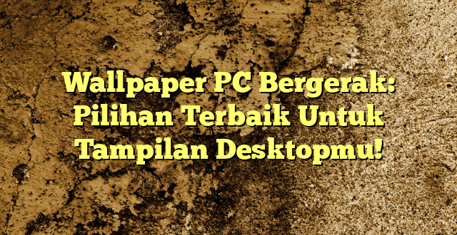 Wallpaper PC Bergerak: Pilihan Terbaik Untuk Tampilan Desktopmu!