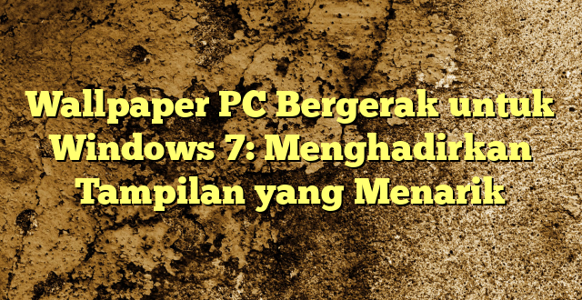 Wallpaper PC Bergerak untuk Windows 7: Menghadirkan Tampilan yang Menarik