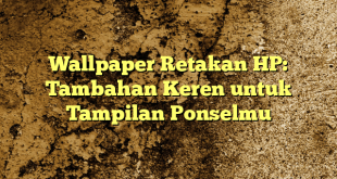 Wallpaper Retakan HP: Tambahan Keren untuk Tampilan Ponselmu