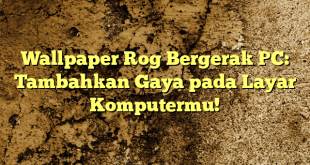 Wallpaper Rog Bergerak PC: Tambahkan Gaya pada Layar Komputermu!