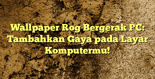 Wallpaper Rog Bergerak PC: Tambahkan Gaya pada Layar Komputermu!