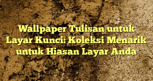 Wallpaper Tulisan untuk Layar Kunci: Koleksi Menarik untuk Hiasan Layar Anda