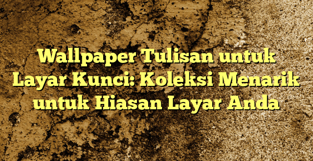 Wallpaper Tulisan untuk Layar Kunci: Koleksi Menarik untuk Hiasan Layar Anda