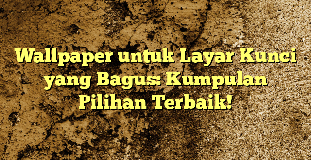 Wallpaper untuk Layar Kunci yang Bagus: Kumpulan Pilihan Terbaik!