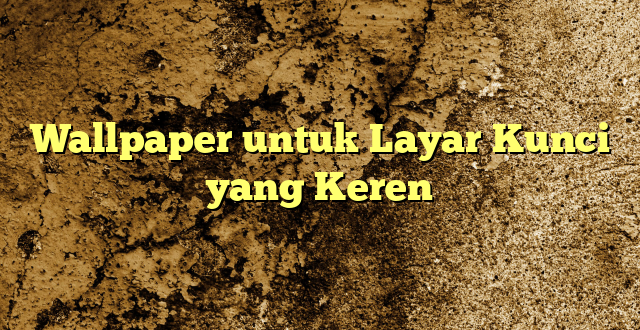 Wallpaper untuk Layar Kunci yang Keren