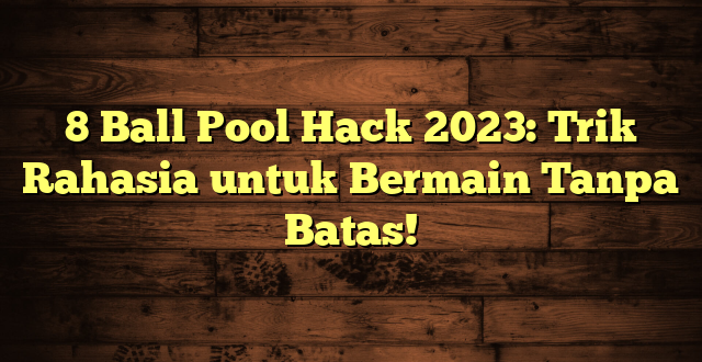 8 Ball Pool Hack 2023: Trik Rahasia untuk Bermain Tanpa Batas!