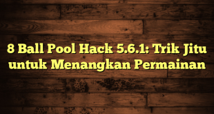 8 Ball Pool Hack 5.6.1: Trik Jitu untuk Menangkan Permainan