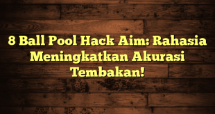 8 Ball Pool Hack Aim: Rahasia Meningkatkan Akurasi Tembakan!