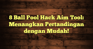 8 Ball Pool Hack Aim Tool: Menangkan Pertandingan dengan Mudah!