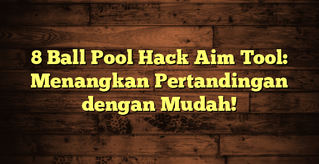 8 Ball Pool Hack Aim Tool: Menangkan Pertandingan dengan Mudah!