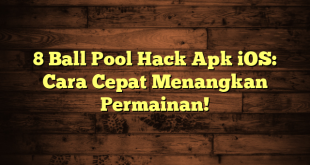 8 Ball Pool Hack Apk iOS: Cara Cepat Menangkan Permainan!