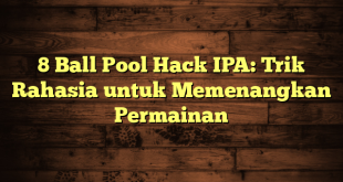 8 Ball Pool Hack IPA: Trik Rahasia untuk Memenangkan Permainan