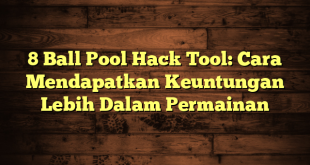 8 Ball Pool Hack Tool: Cara Mendapatkan Keuntungan Lebih Dalam Permainan