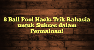 8 Ball Pool Hack: Trik Rahasia untuk Sukses dalam Permainan!
