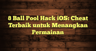 8 Ball Pool Hack iOS: Cheat Terbaik untuk Menangkan Permainan