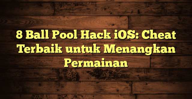 8 Ball Pool Hack iOS: Cheat Terbaik untuk Menangkan Permainan