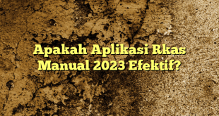 Apakah Aplikasi Rkas Manual 2023 Efektif?
