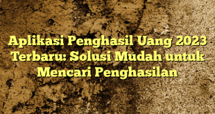 Aplikasi Penghasil Uang 2023 Terbaru: Solusi Mudah untuk Mencari Penghasilan