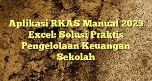 Aplikasi RKAS Manual 2023 Excel: Solusi Praktis Pengelolaan Keuangan Sekolah