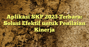 Aplikasi SKP 2023 Terbaru: Solusi Efektif untuk Penilaian Kinerja