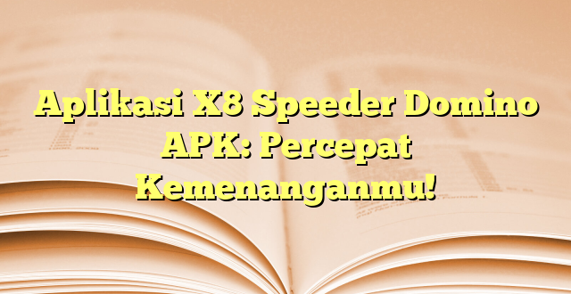 Aplikasi X8 Speeder Domino APK: Percepat Kemenanganmu!